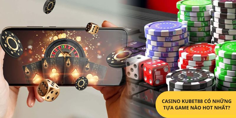 Casino Kubet88 có những tựa game nào hot nhất?